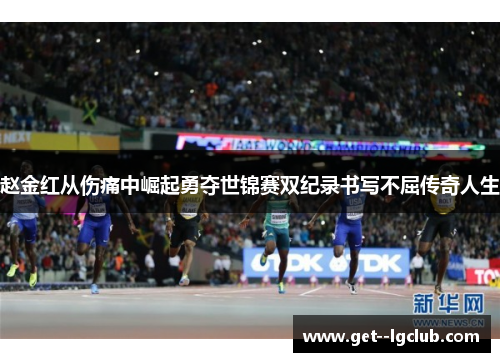 赵金红从伤痛中崛起勇夺世锦赛双纪录书写不屈传奇人生