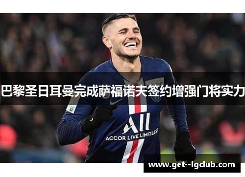 巴黎圣日耳曼完成萨福诺夫签约增强门将实力 巴黎圣日耳曼完成萨福诺夫签约增强门将实力
