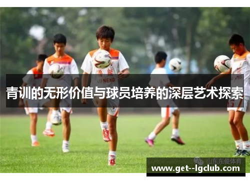 青训的无形价值与球员培养的深层艺术探索