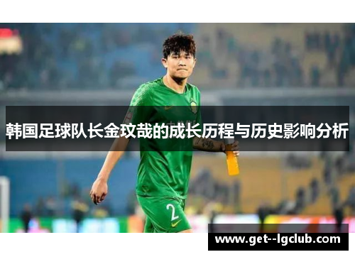 韩国足球队长金玟哉的成长历程与历史影响分析