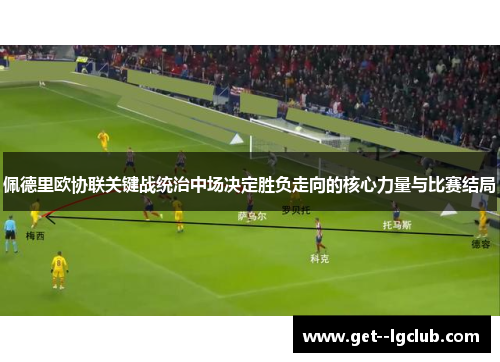 佩德里欧协联关键战统治中场决定胜负走向的核心力量与比赛结局 佩德里欧协联关键战统治中场决定胜负走向的核心力量与比赛结局
