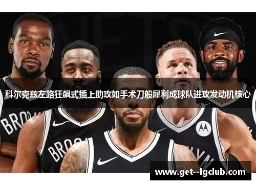 科尔克兹左路狂飙式插上助攻如手术刀般犀利成球队进攻发动机核心