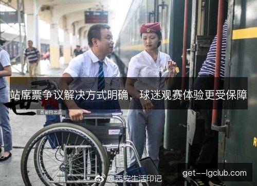 站席票争议解决方式明确,球迷观赛体验更受保障 站席票争议解决方式明确,球迷观赛体验更受保障