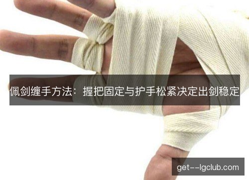 佩剑缠手方法：握把固定与护手松紧决定出剑稳定